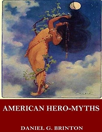 American Hero-Myths, a Study in the Native Religions of the Western Continent