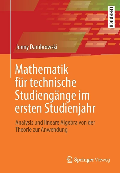 Mathematik Für Technische Studiengänge Im Ersten Studienjahr: Analysis Und Lineare Algebra Von Der Theorie Zur Anwendung