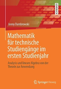 Mathematik Für Technische Studiengänge Im Ersten Studienjahr: Analysis Und Lineare Algebra Von Der Theorie Zur Anwendung
