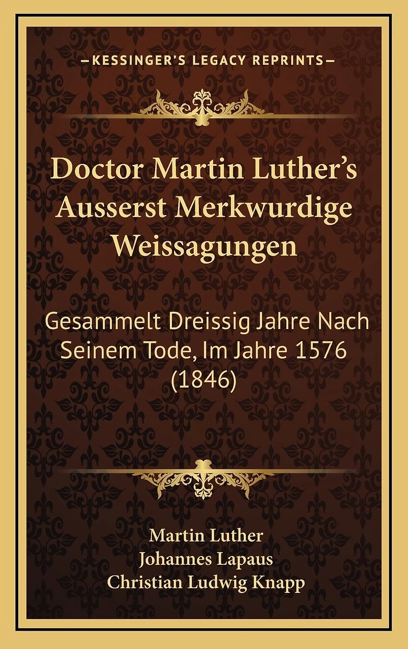 Doctor Martin Luther's Ausserst Merkwurdige Weissagungen: Gesammelt Dreissig Jahre Nach Seinem Tode, Im Jahre 1576 (1846)