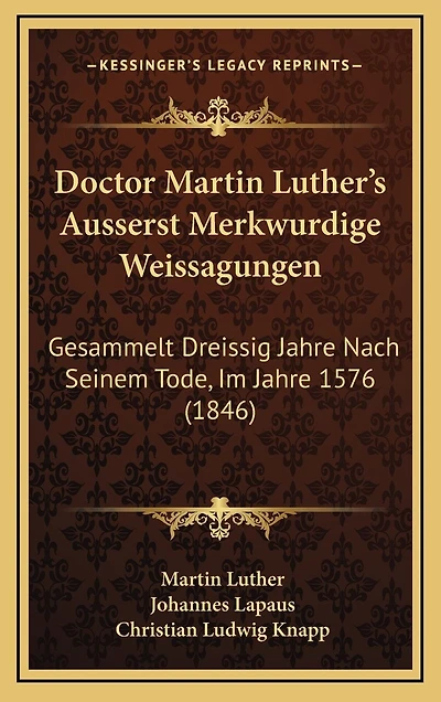 Doctor Martin Luther's Ausserst Merkwurdige Weissagungen: Gesammelt Dreissig Jahre Nach Seinem Tode, Im Jahre 1576 (1846)