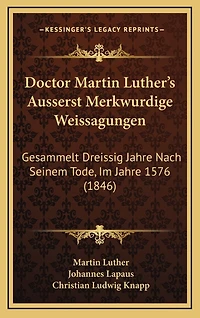 Doctor Martin Luther's Ausserst Merkwurdige Weissagungen: Gesammelt Dreissig Jahre Nach Seinem Tode, Im Jahre 1576 (1846)