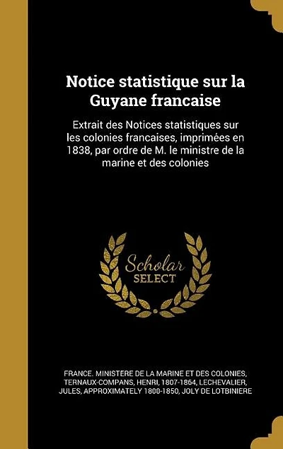 Notice statistique sur la Guyane franc?aise: Extrait des Notices statistiques sur les colonies franc?aises, imprime?es en 1838, par ordre de M.