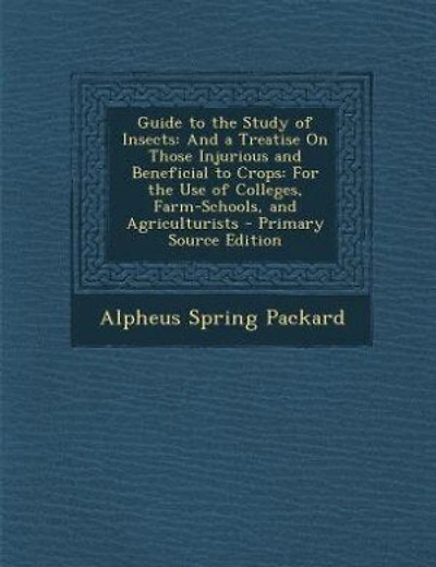 Guide to the Study of Insects: And a Treatise On Those Injurious and Beneficial to Crops: For the Use of Colleges, Farm-Schools, a