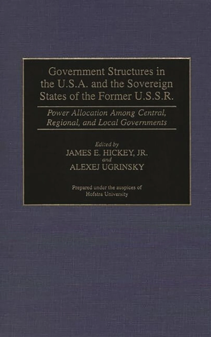 Government Structures in the U.S.A. and the Sovereign States of the Former U.S.S.R.: Power Allocation Among Central, Regional, and Local Governments