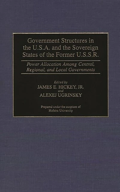 Government Structures in the U.S.A. and the Sovereign States of the Former U.S.S.R.: Power Allocation Among Central, Regional, and Local Governments