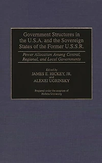 Government Structures in the U.S.A. and the Sovereign States of the Former U.S.S.R.: Power Allocation Among Central, Regional, and Local Governments