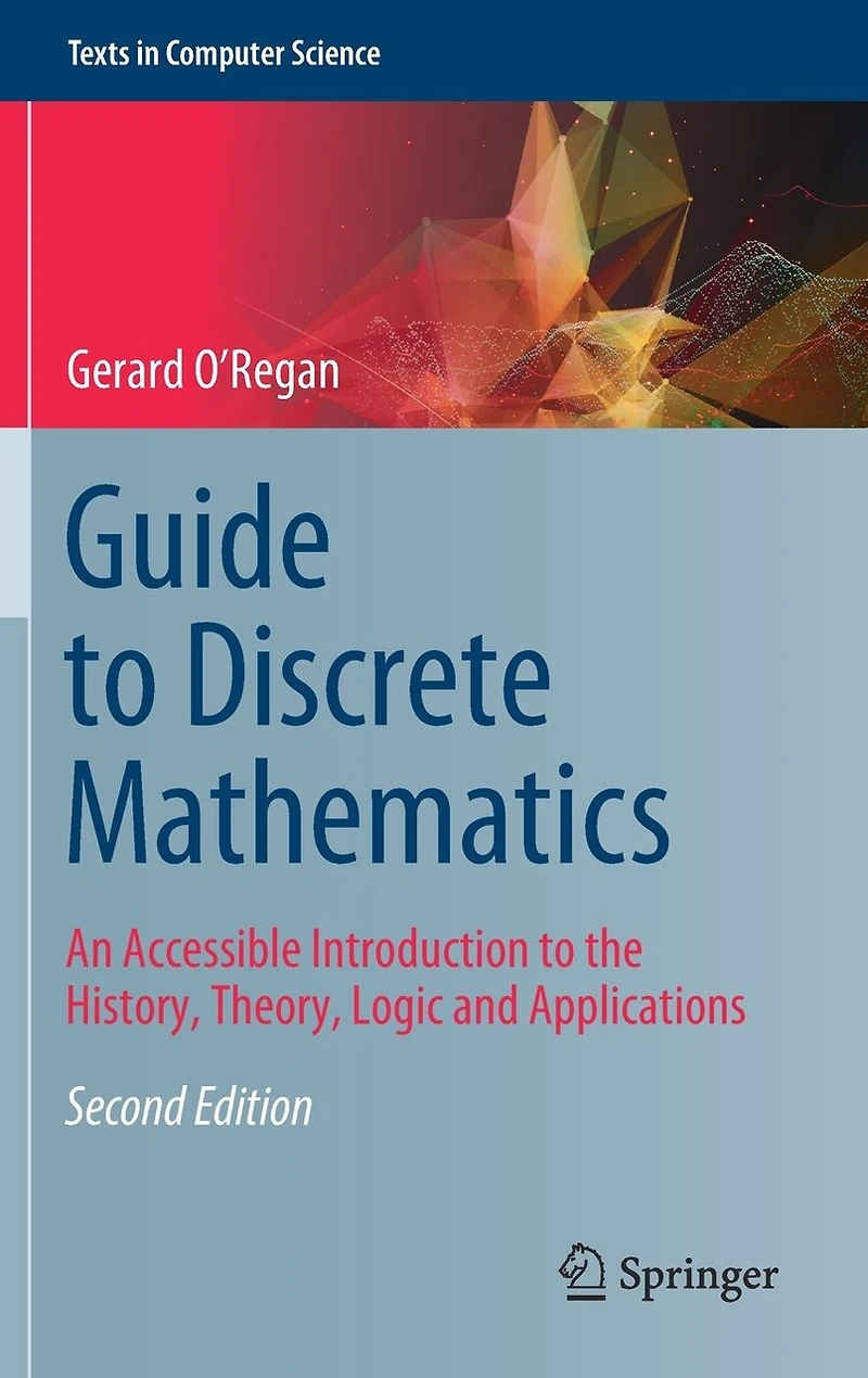 Guide to Discrete Mathematics: An Accessible Introduction the History, Theory, Logic and Applications