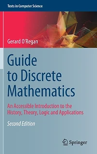 Guide to Discrete Mathematics: An Accessible Introduction the History, Theory, Logic and Applications