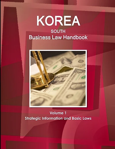Korea South Business Law Handbook Volume 1 Strategic Information and Basic Laws