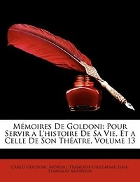 Mémoires De Goldoni: Pour Servir a L'histoire Sa Vie, Et Celle Son Théatre, Volume 13 - Primary Source Edition