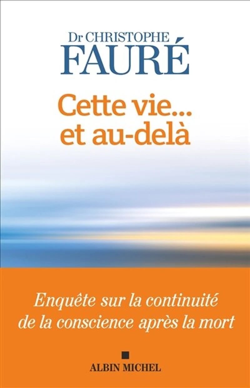 Cette vie... et au-delà : enquête sur la continuité de conscience après mort: mort
