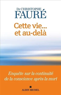 Cette vie... et au-delà : enquête sur la continuité de conscience après mort: mort