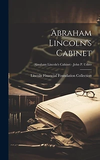 Abraham Lincoln's Cabinet; Abraham Lincoln's Cabinet - John P. Usher