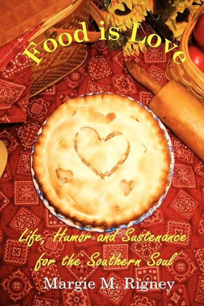 Food is Love: Life, Humor and Sustenance for the Southern Soul