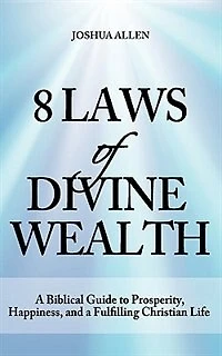 8 Laws Of Divine Wealth - A Biblical Guide To Prosperity, Happiness, And A Fulfilling Christian Life