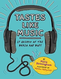 Tastes Like Music: 17 Quirks of the Brain and Body
