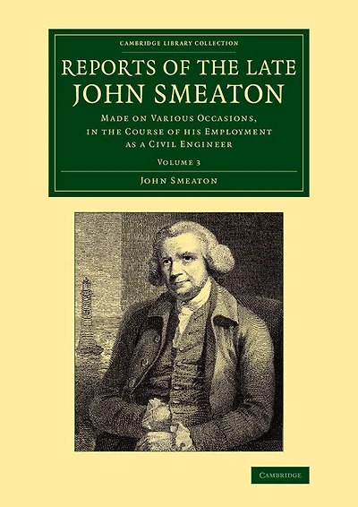 Reports of the Late John Smeaton: Volume 3: Made on Various Occasions, in the Course of his Employment as a Civil Engineer