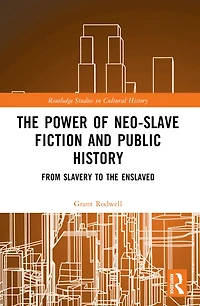 the Power of Neo-Slave Fiction and Public History: From Slavery to Enslaved