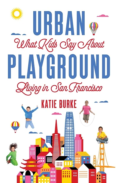 Urban Playground: What Kids Say About Living In San Francisco
