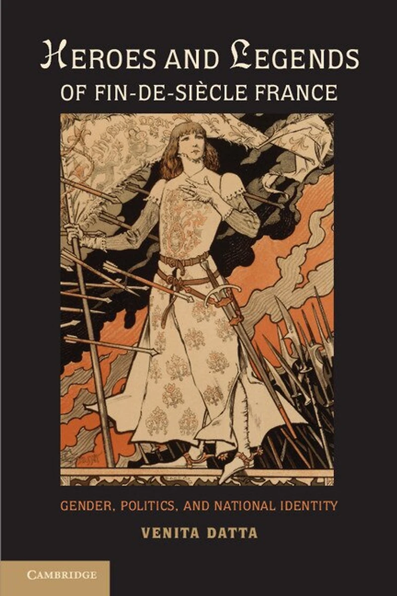 Heroes and Legends of Fin-de-Siècle France: Gender, Politics, and National Identity