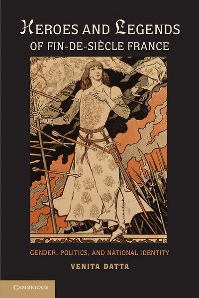 Heroes and Legends of Fin-de-Siècle France: Gender, Politics, and National Identity