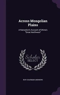 Across Mongolian Plains: A Naturalist's Account of China's Great Northwest