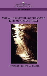 Moriah, Or Sketches Of The Sacred Rites Of Ancient Israel
