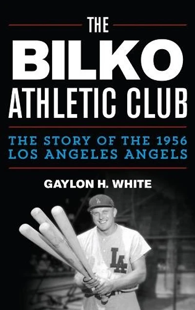 the Bilko Athletic Club: Story of 1956 Los Angeles Angels
