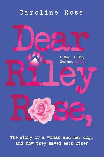 Dear Riley Rose,: The story of a woman and her dog...and how they saved each other