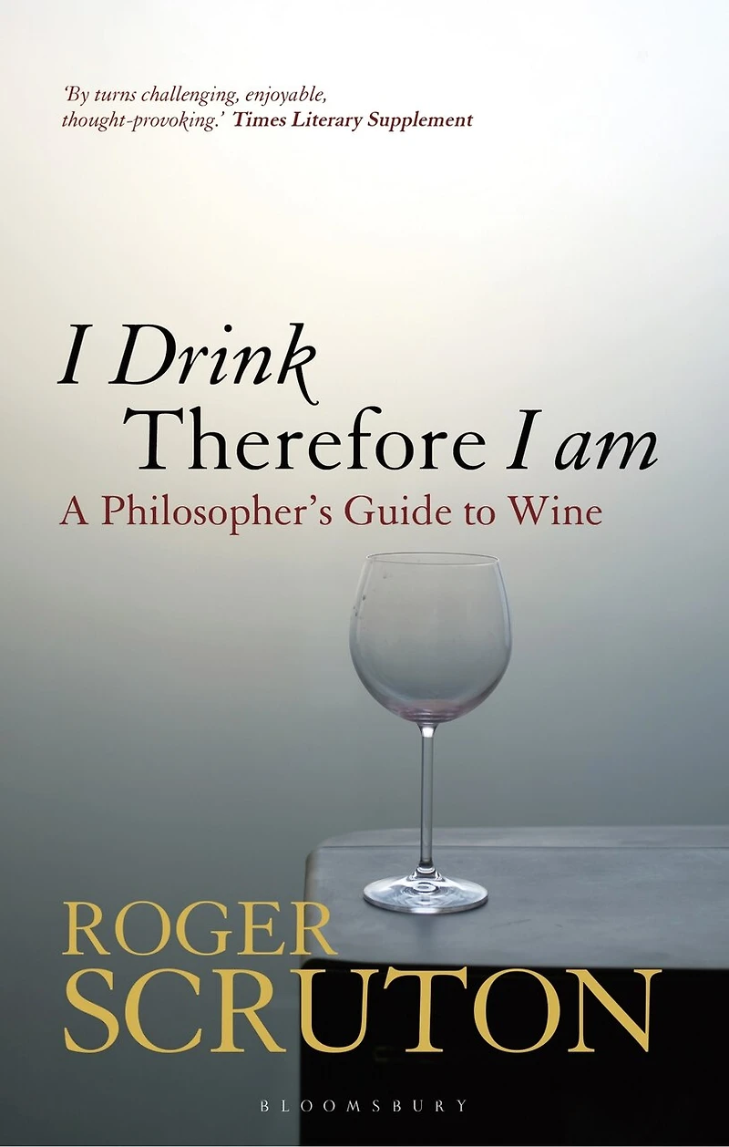 I Drink Therefore Am: A Philosopher's Guide To Wine