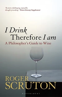 I Drink Therefore Am: A Philosopher's Guide To Wine