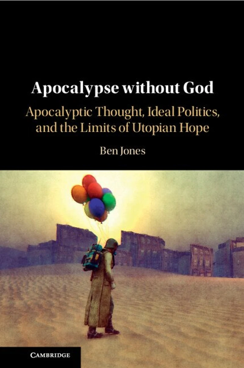 Apocalypse without God: Apocalyptic Thought, Ideal Politics, and the Limits of Utopian Hope