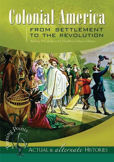 Turning Points-;Actual and Alternate Histories: Colonial America from Settlement to the Revolution