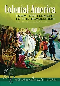 Turning Points-;Actual and Alternate Histories: Colonial America from Settlement to the Revolution