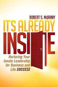 It's Already Inside: Nurturing Your Innate Leadership For Business And Life Success