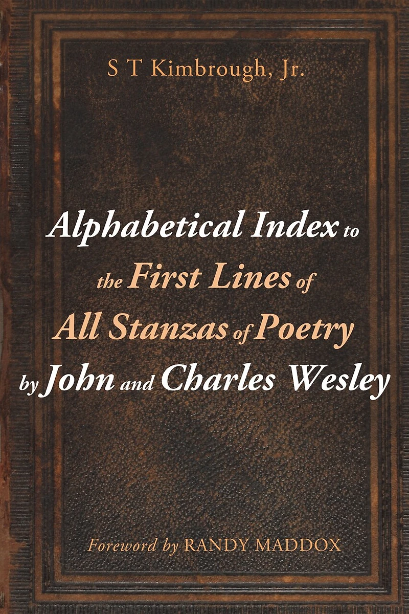 Alphabetical Index to the First Lines of All Stanzas Poetry by John and Charles Wesley