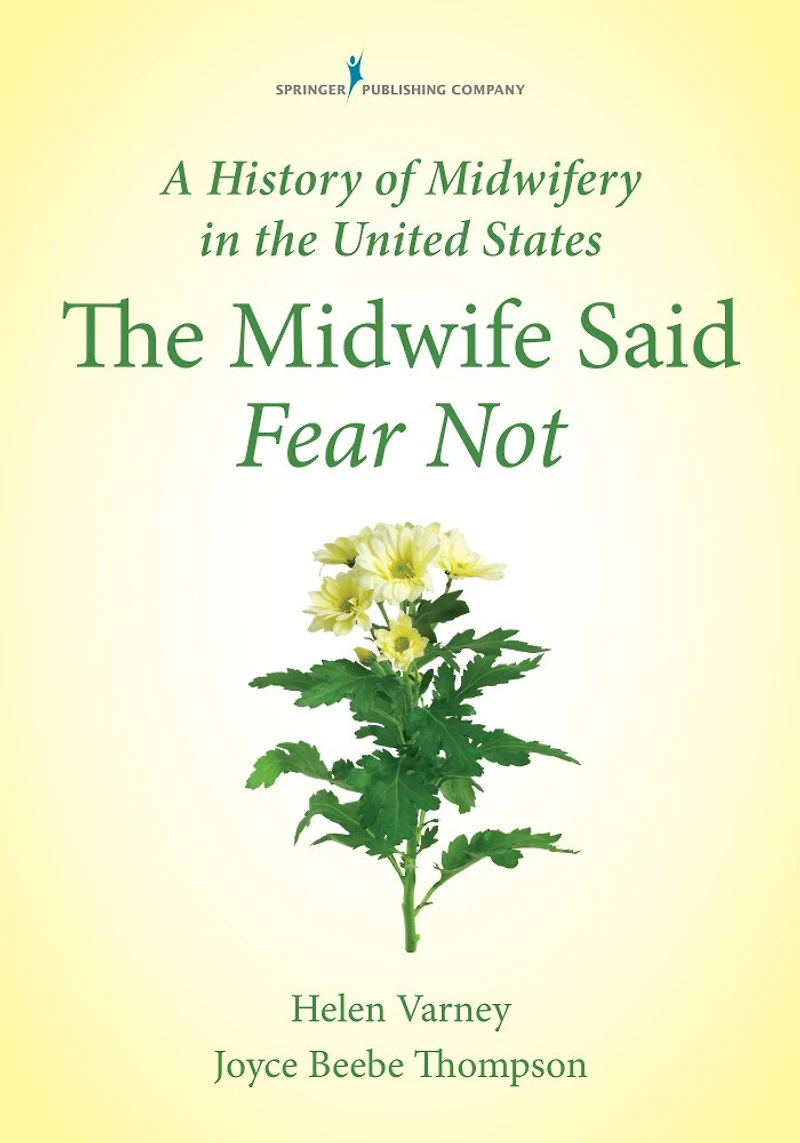 A History of Midwifery The United States: Midwife Said Fear Not