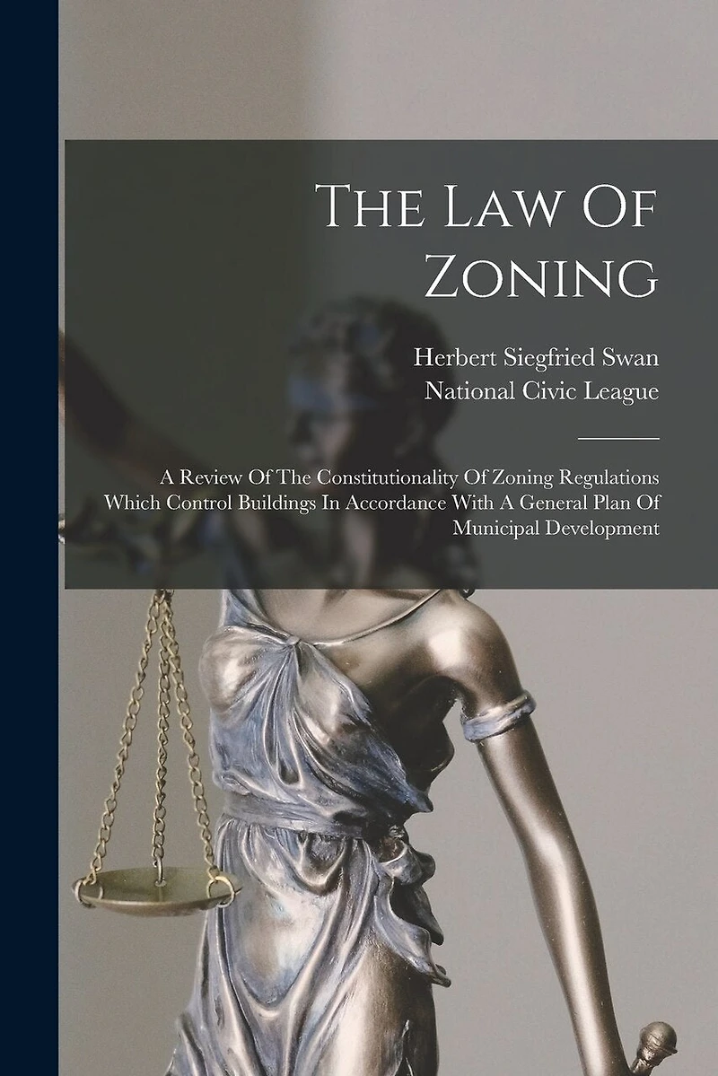 The Law Of Zoning: A Review Of The Constitutionality Of Zoning Regulations Which Control Buildings In Accordance With A General Plan Of Municipal Development