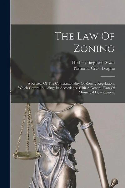 The Law Of Zoning: A Review Of The Constitutionality Of Zoning Regulations Which Control Buildings In Accordance With A General Plan Of Municipal Development
