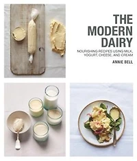 Modern Dairy: Nourishing Recipes Using Milk, Yogurt, Cheese, And Cream