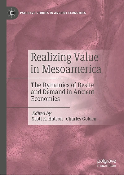 Realizing Value Mesoamerica: The Dynamics of Desire and Demand Ancient Economies