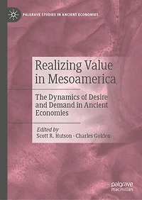 Realizing Value Mesoamerica: The Dynamics of Desire and Demand Ancient Economies