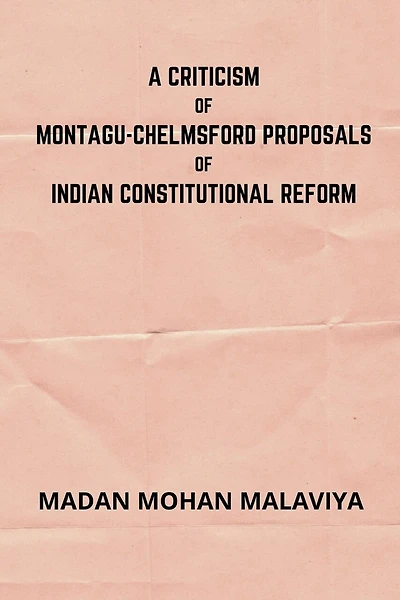 A Criticism of Montagu-Chelmsford proposals of Indian Constitutional Reform