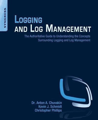 Logging and Log Management: the Authoritative Guide to Understanding Concepts Surrounding Management