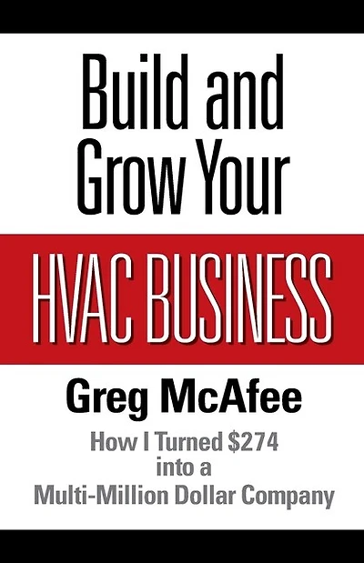 Build And Grow Your Hvac Business: How I Turned $274 Into A Multi-million Dollar Company