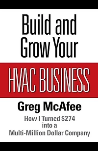 Build And Grow Your Hvac Business: How I Turned $274 Into A Multi-million Dollar Company