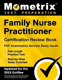 Family Nurse Practitioner Certification Review Book - Fnp Examination Secrets Study Guide, Full-Length Practice Test, Step-By-Step Video Tutorials: [Updated for 2022 Outline]
