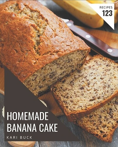 123 Homemade Banana Cake Recipes: From The Banana Cake Cookbook To The Table
