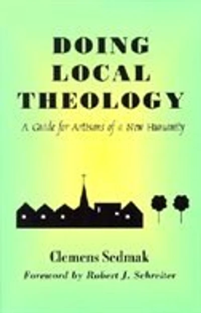 Doing Local Theology: A Guide For Artisans Of A New Humanity (faith And Cultures): A Guide for Artisans of a New Humanity